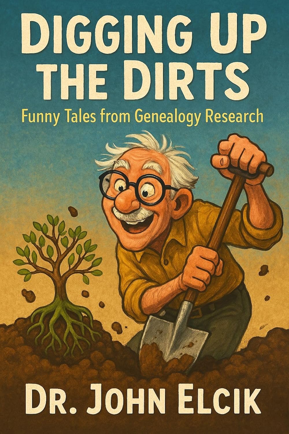 Digging Up the Dirts: Funny Tales from Genealogy Research (GENEalogical Tales)