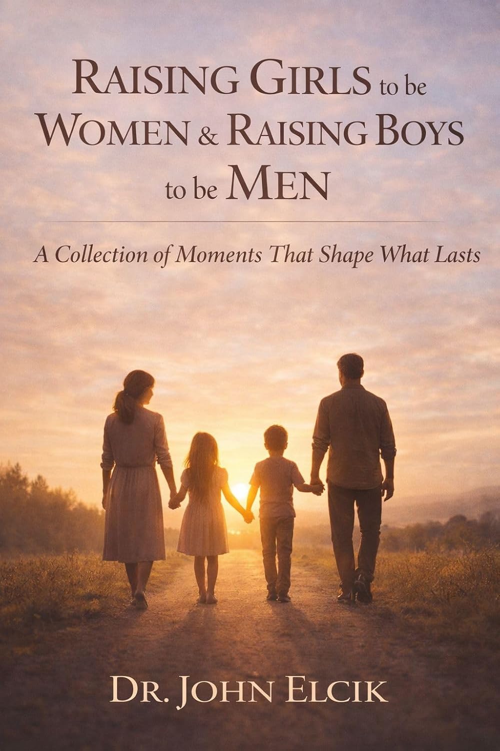 Raising Girls to be Women and Raising Boys to be Men: A Collection of Moments That Shape What Lasts